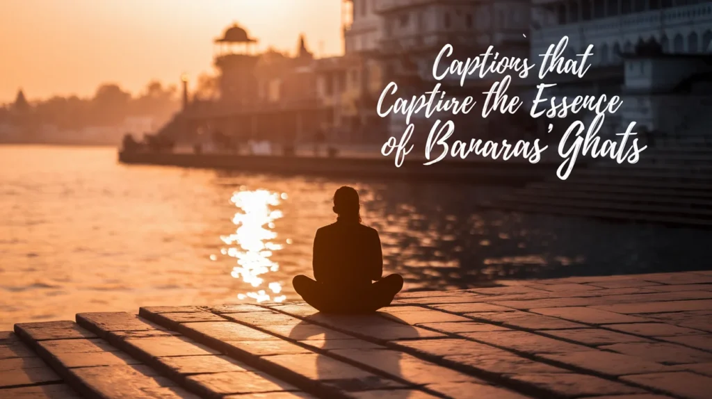 Captions that Capture the Essence of Banaras' Ghats