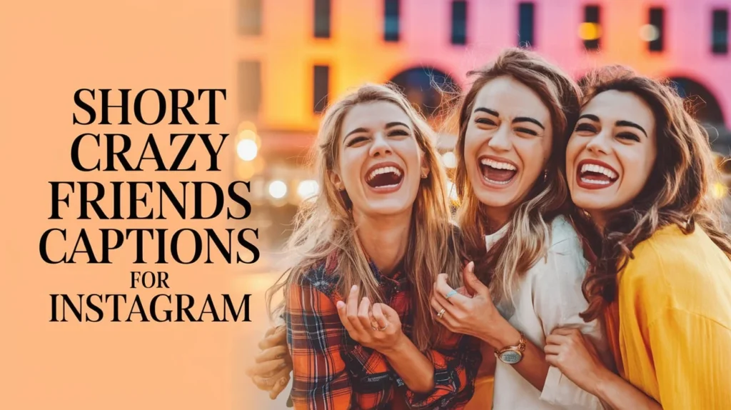 Short Crazy Friends Captions for Instagram