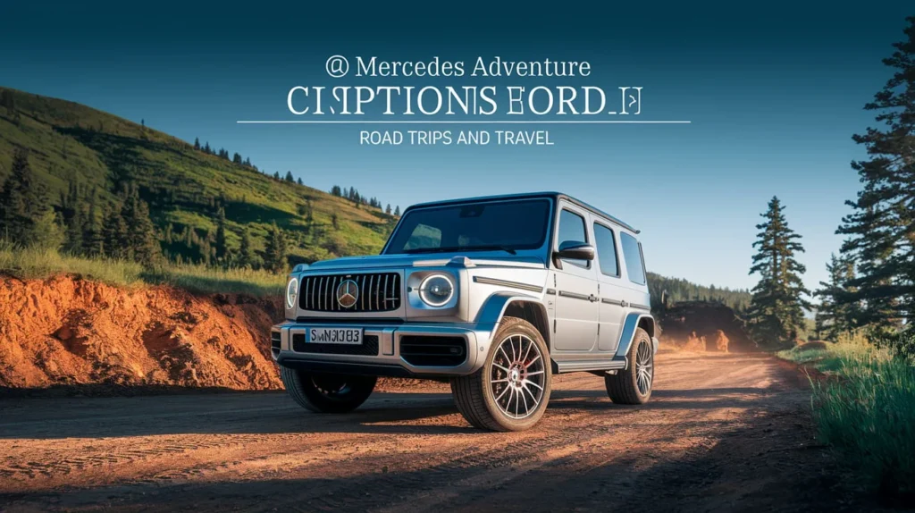 Mercedes Adventure Captions for Road Trips and Travel