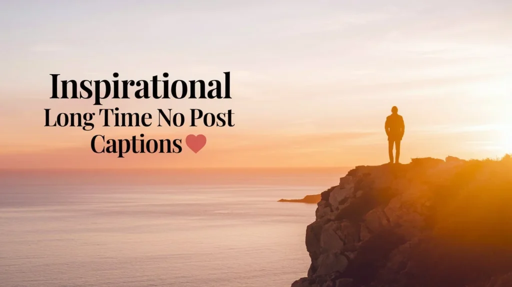 Inspirational Long Time No Post Captions