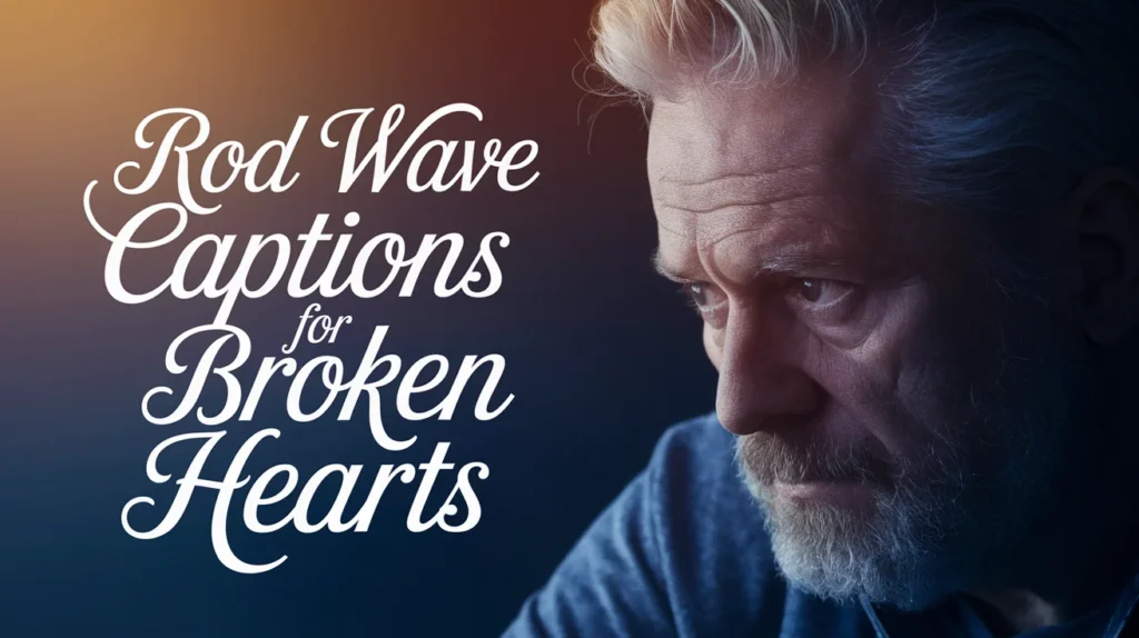 Rod Wave Captions for Broken Hearts